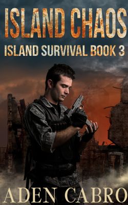 [Cover of Island Chaos, a post-apocalyptic/prepper novel by Aden Cabro]